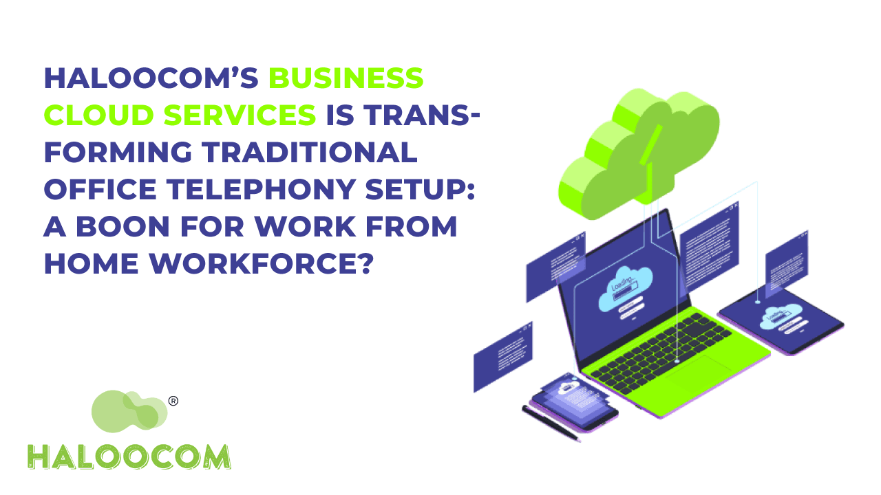Haloocom’s Business Cloud Services is Transforming Traditional Office Telephony setup : A Boon for Work From Home Workforce
