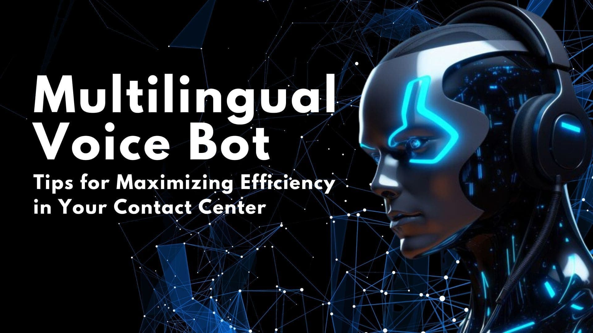 Multilingual Voice Bot: Tips for Maximizing Efficiency in Your Contact Center